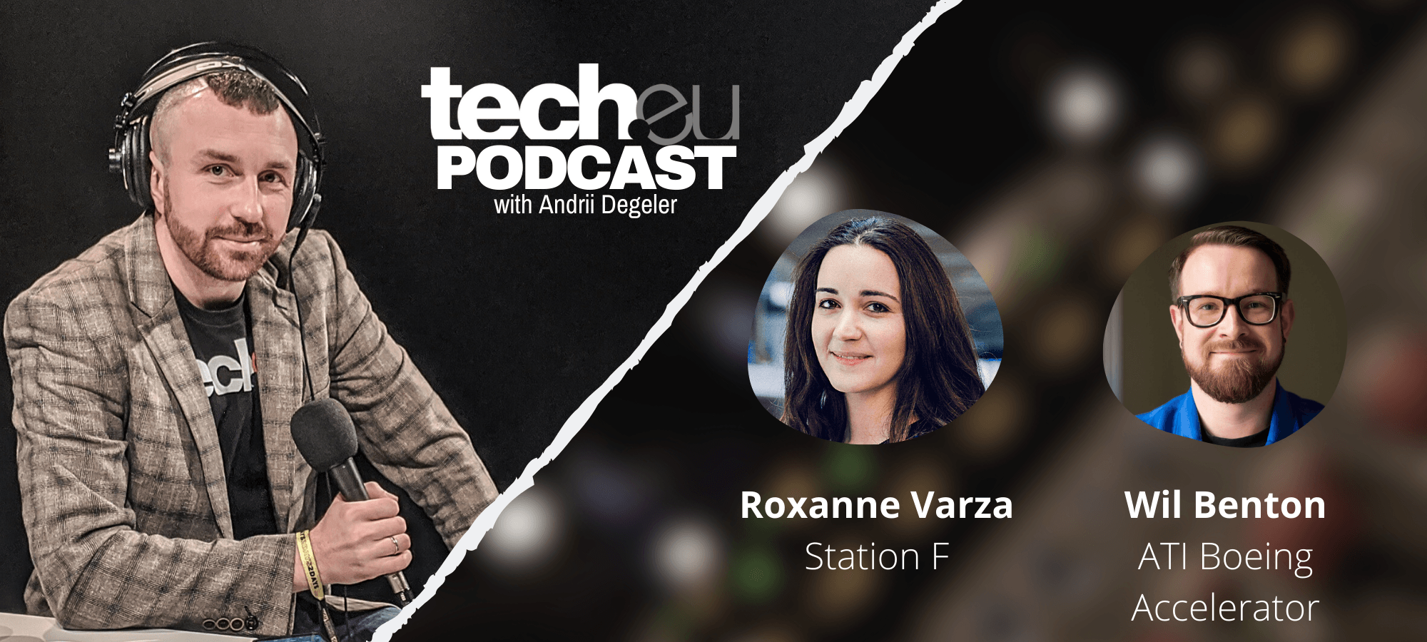 tech.eu Podcast #167: Roxanne Varza on startups' downsizing; Wil Benton on the future of ATI Boeing Accelerator