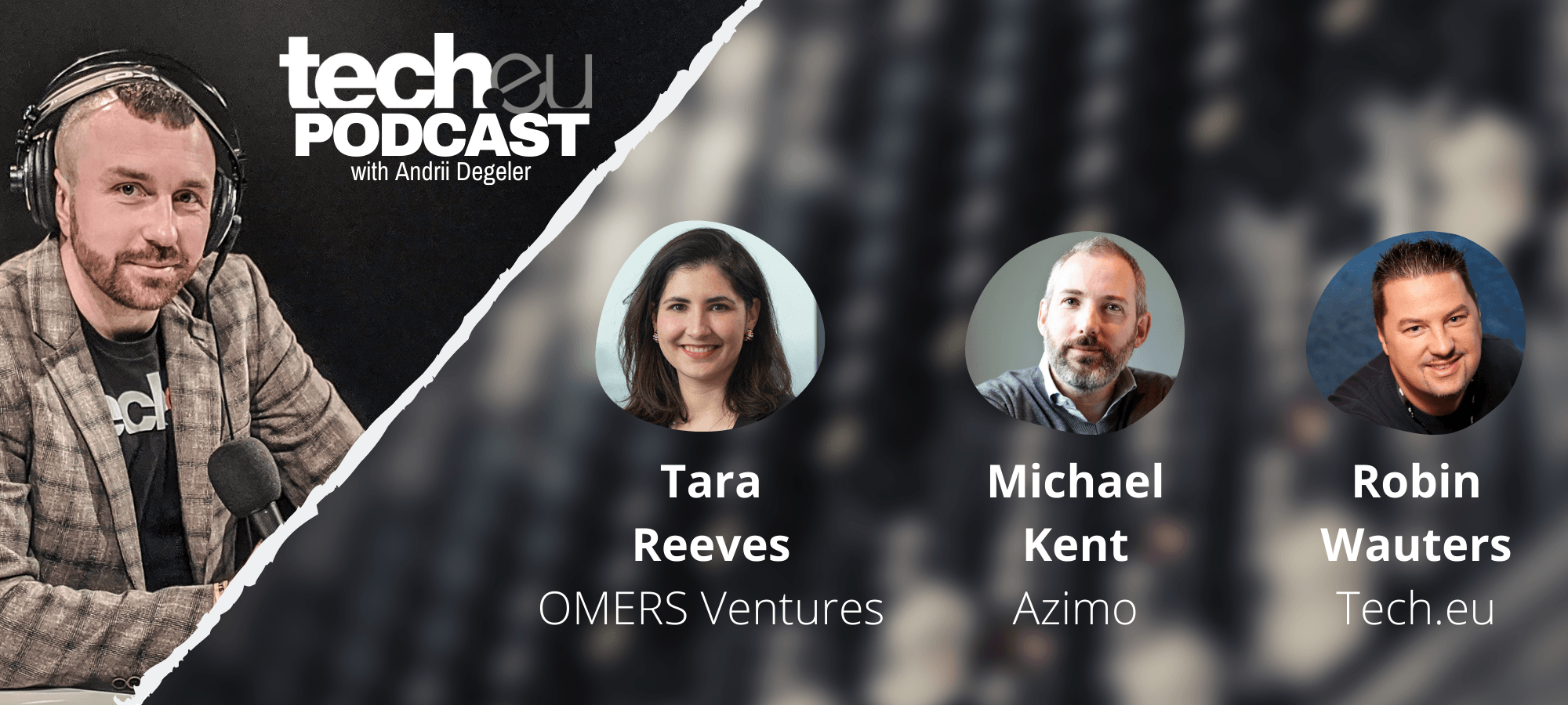 tech.eu Podcast — Interview Special: Tara Reeves (OMERS Ventures) and Michael Kent (Azimo)