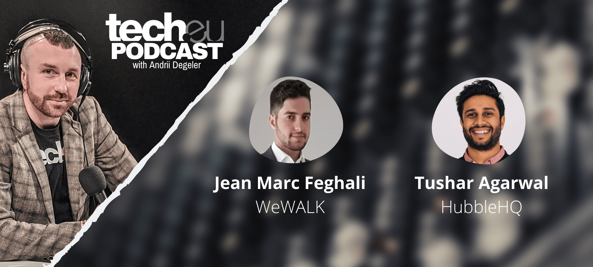 tech.eu Podcast — Interview Special: Jean Marc Feghali (WeWALK) and Tushar Agarwal (HubbleHQ)