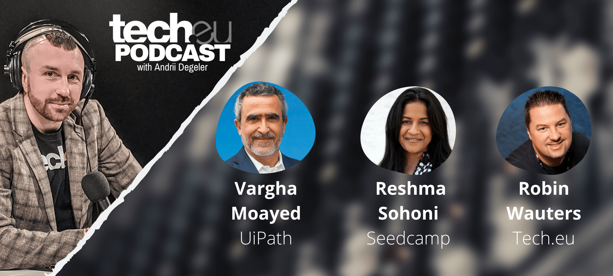 Tech.eu Podcast: Looking for future automation unicorns, with Vargha Moayed (UiPath) and Reshma Sohoni (Seedcamp)