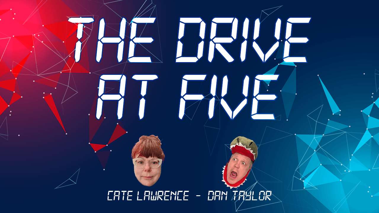 🎙️ The Drive at Five with Dan Taylor and Cate Lawrence - Episode 21