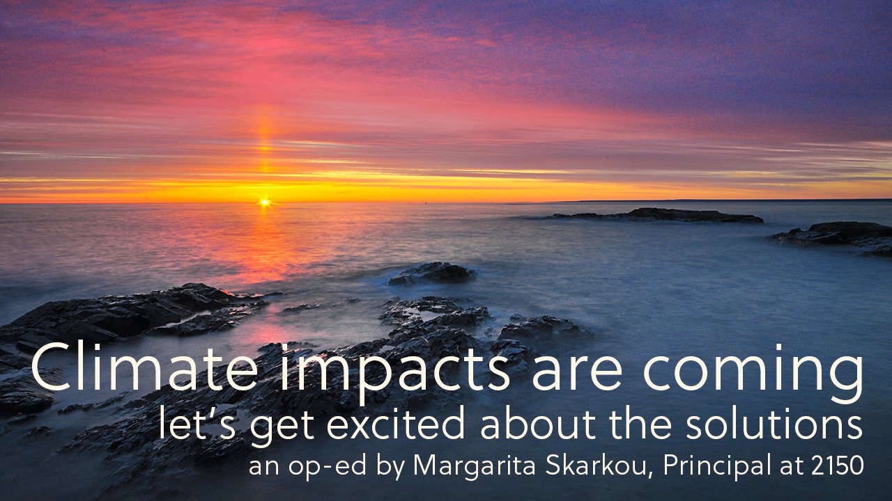 Climate impacts are coming, let’s get excited about the solutions