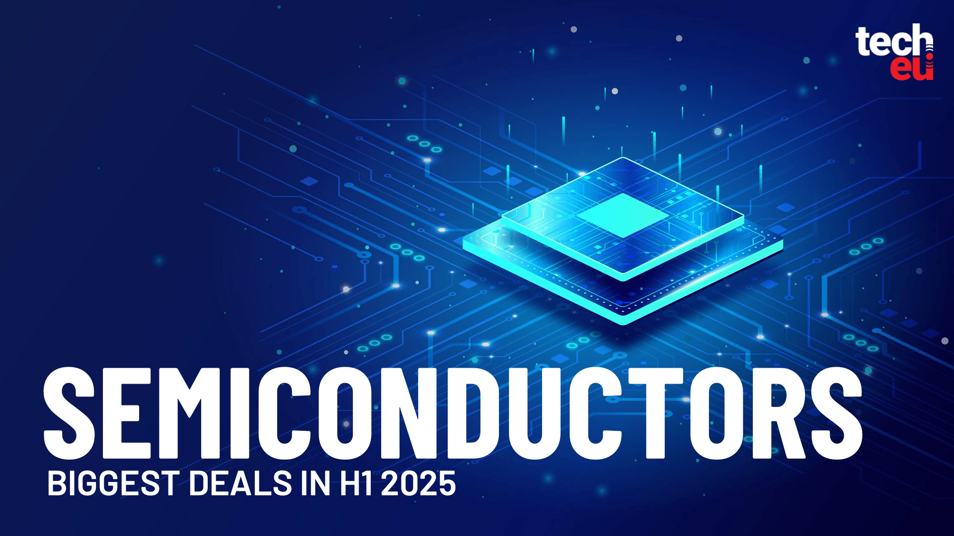 The biggest European semiconductor deals in H1 2025 — Tech