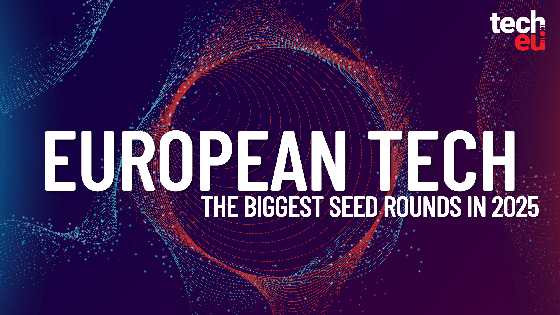 From idea to impact: Europe’s 15 largest tech seed rounds in 2025