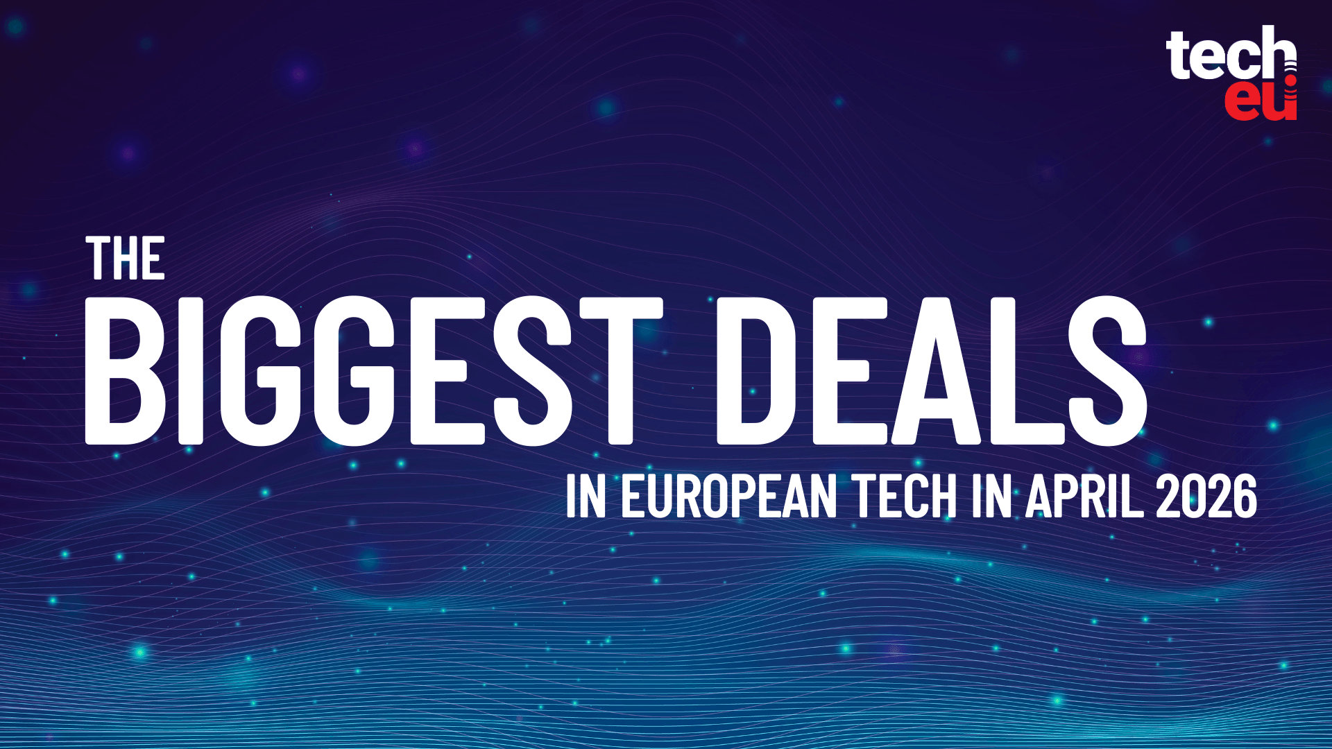 April 2026's top 10 European tech deals you need to know about