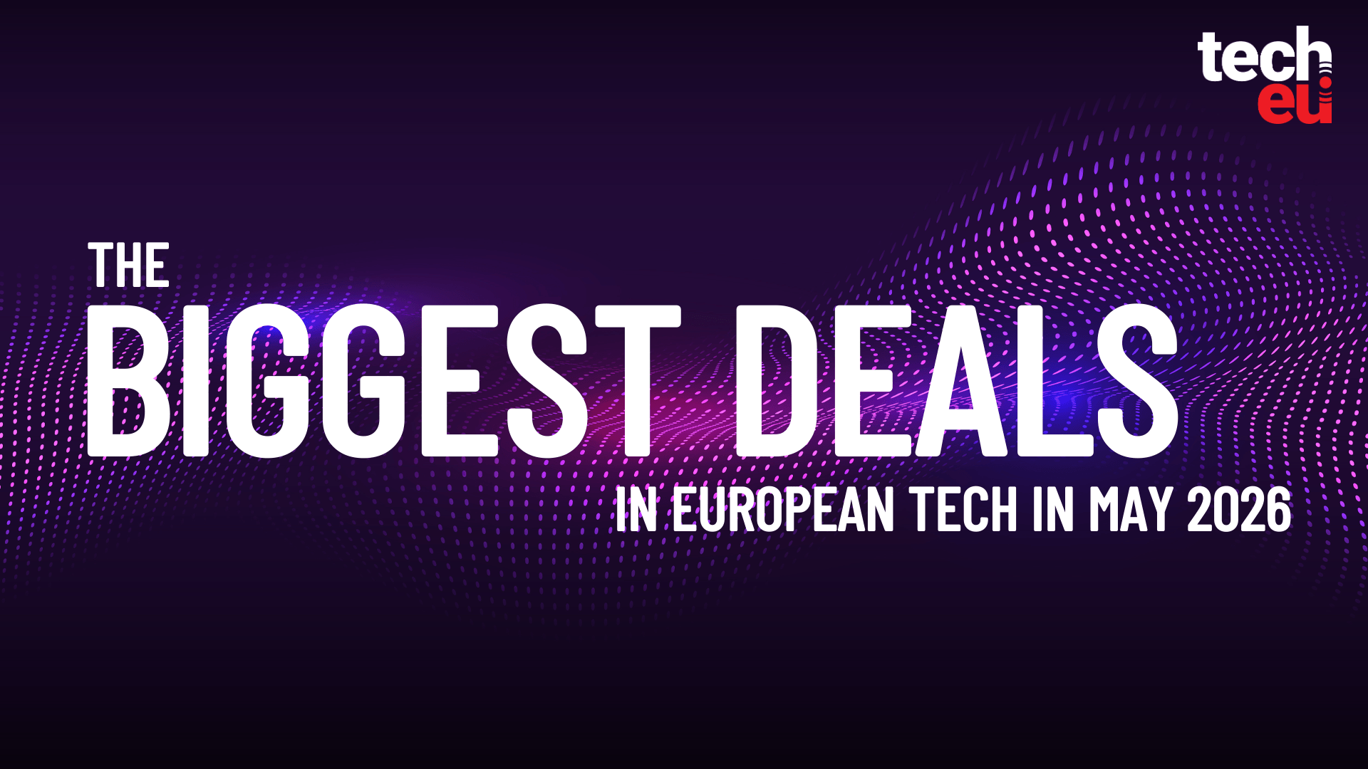 May 2026's top 10 European tech deals you need to know about